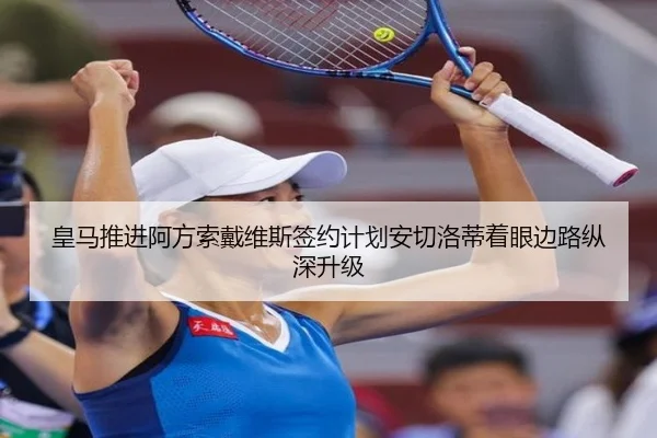 皇马推进阿方索戴维斯签约计划安切洛蒂着眼边路纵深升级