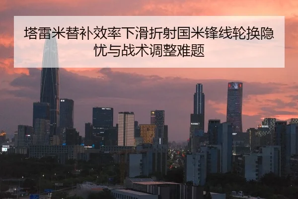 塔雷米替补效率下滑折射国米锋线轮换隐忧与战术调整难题